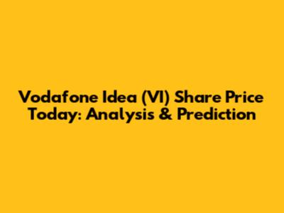 Vodafone Idea (VI) Share Price Today: Analysis & Prediction