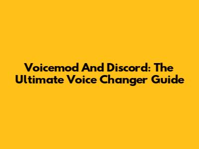 Voicemod And Discord: The Ultimate Voice Changer Guide