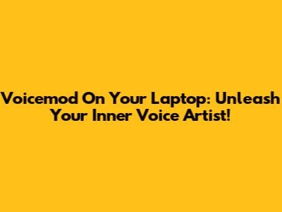 Voicemod On Your Laptop: Unleash Your Inner Voice Artist!