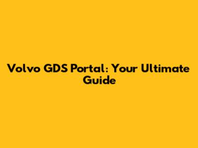 Volvo GDS Portal: Your Ultimate Guide