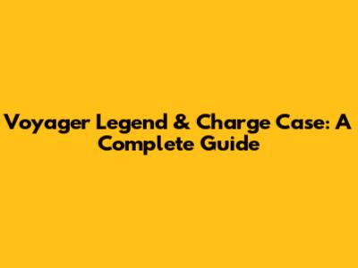 Voyager Legend & Charge Case: A Complete Guide