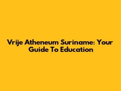 Vrije Atheneum Suriname: Your Guide To Education