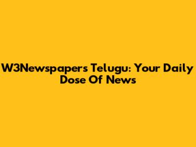 W3Newspapers Telugu: Your Daily Dose Of News