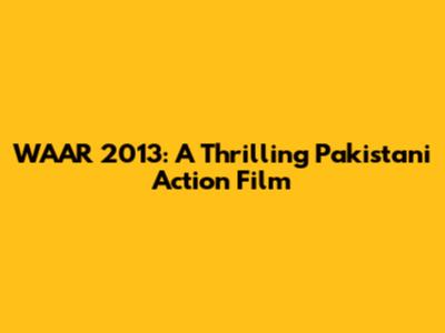 WAAR 2013: A Thrilling Pakistani Action Film