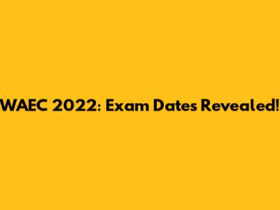 WAEC 2022: Exam Dates Revealed!