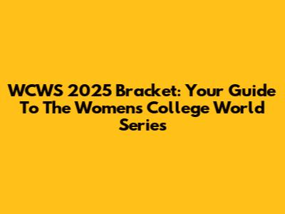 WCWS 2025 Bracket: Your Guide To The Women's College World Series