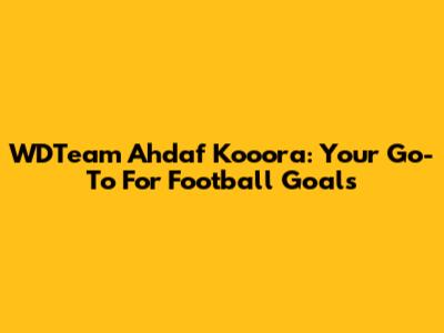 WDTeam Ahdaf Kooora: Your Go-To For Football Goals