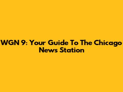 WGN 9: Your Guide To The Chicago News Station