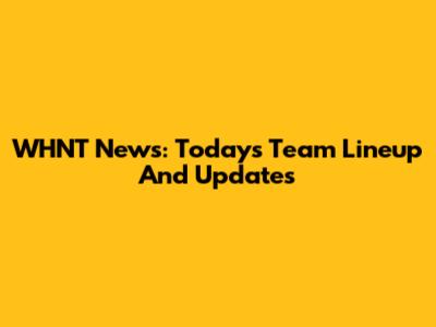 WHNT News: Today's Team Lineup And Updates