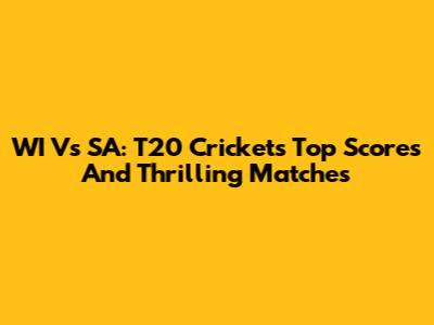WI Vs SA: T20 Cricket's Top Scores And Thrilling Matches