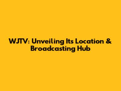 WJTV: Unveiling Its Location & Broadcasting Hub