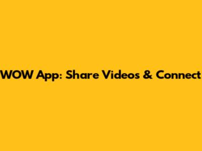 WOW App: Share Videos & Connect