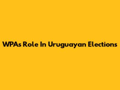 WPA's Role In Uruguayan Elections