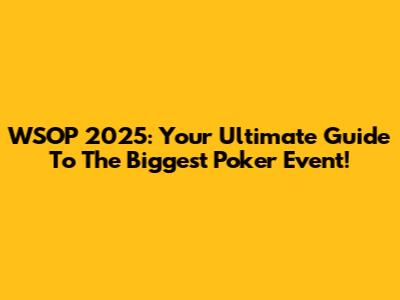 WSOP 2025: Your Ultimate Guide To The Biggest Poker Event!