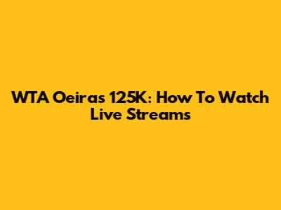 WTA Oeiras 125K: How To Watch Live Streams