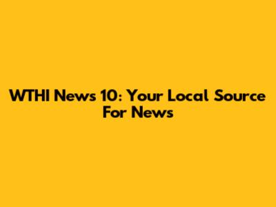 WTHI News 10: Your Local Source For News