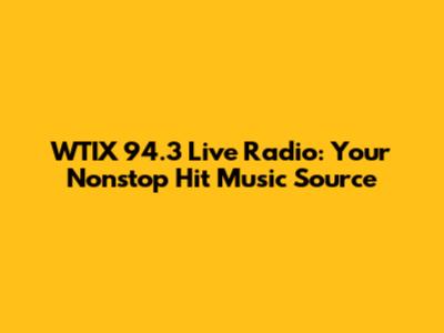 WTIX 94.3 Live Radio: Your Nonstop Hit Music Source