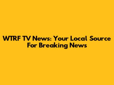 WTRF TV News: Your Local Source For Breaking News
