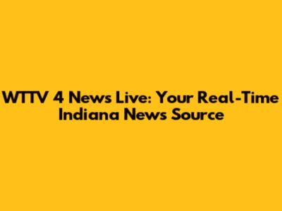 WTTV 4 News Live: Your Real-Time Indiana News Source
