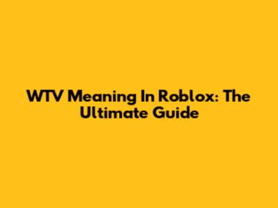 WTV Meaning In Roblox: The Ultimate Guide
