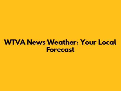 WTVA News Weather: Your Local Forecast