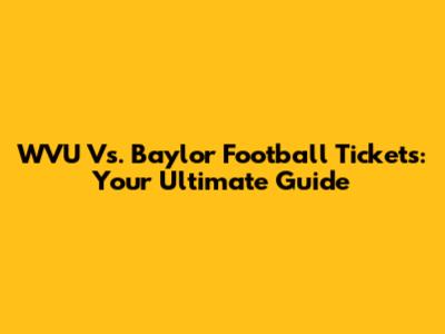 WVU Vs. Baylor Football Tickets: Your Ultimate Guide