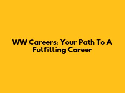 WW Careers: Your Path To A Fulfilling Career
