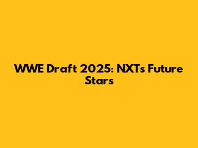 WWE Draft 2025: NXT's Future Stars