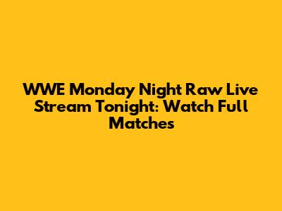 WWE Monday Night Raw Live Stream Tonight: Watch Full Matches