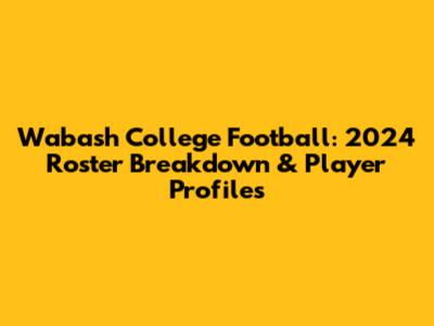 Wabash College Football: 2024 Roster Breakdown & Player Profiles