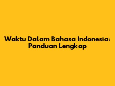 Waktu Dalam Bahasa Indonesia: Panduan Lengkap