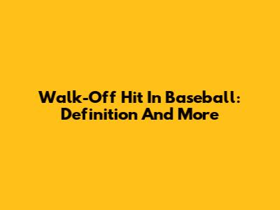 Walk-Off Hit In Baseball: Definition And More