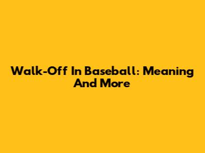 Walk-Off In Baseball: Meaning And More