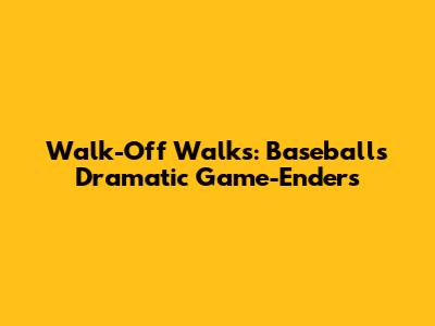 Walk-Off Walks: Baseball's Dramatic Game-Enders