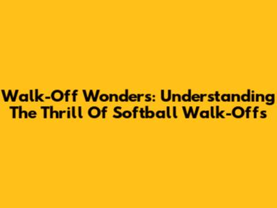 Walk-Off Wonders: Understanding The Thrill Of Softball Walk-Offs