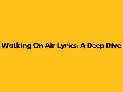 Walking On Air Lyrics: A Deep Dive