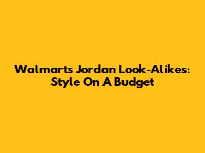 Walmart's Jordan Look-Alikes: Style On A Budget