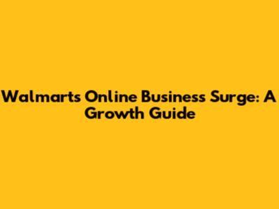 Walmart's Online Business Surge: A Growth Guide