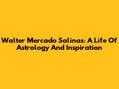 Walter Mercado Salinas: A Life Of Astrology And Inspiration