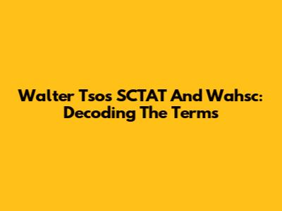 Walter Tso's SCTAT And Wahsc: Decoding The Terms