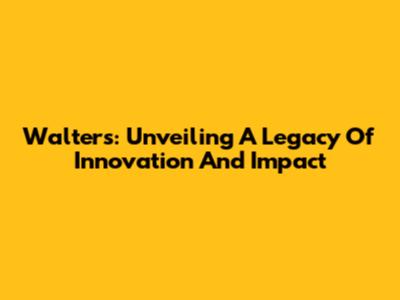 Walters: Unveiling A Legacy Of Innovation And Impact