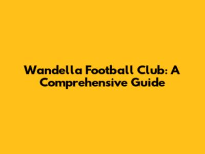 Wandella Football Club: A Comprehensive Guide