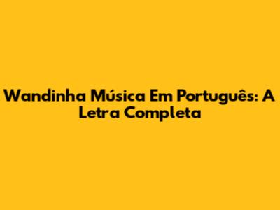 Wandinha Música Em Português: A Letra Completa