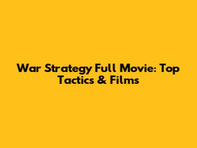 War Strategy Full Movie: Top Tactics & Films