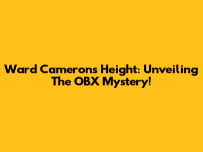 Ward Cameron's Height: Unveiling The OBX Mystery!