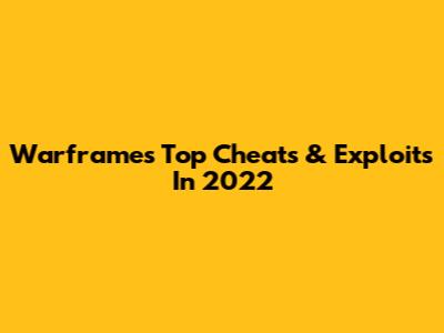 Warframe's Top Cheats & Exploits In 2022