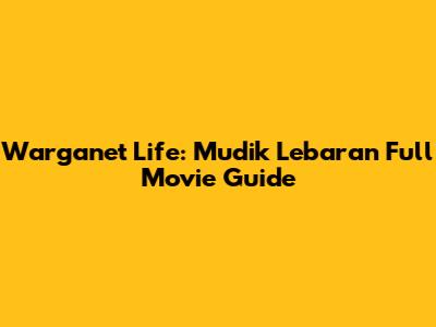 Warganet Life: Mudik Lebaran Full Movie Guide