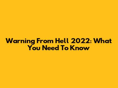 Warning From Hell 2022: What You Need To Know