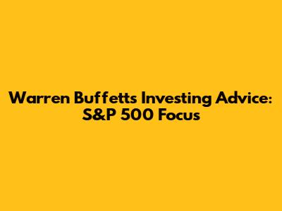 Warren Buffett's Investing Advice: S&P 500 Focus