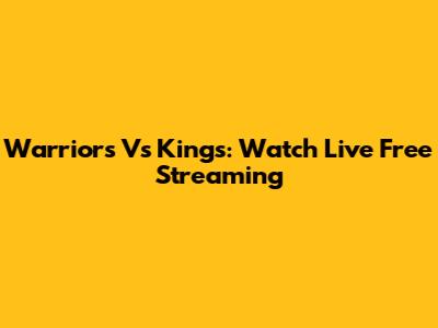 Warriors Vs Kings: Watch Live Free Streaming